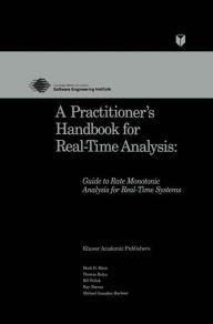 Title: A Practitioner's Handbook for Real-Time Analysis: Guide to Rate Monotonic Analysis for Real-Time Systems, Author: Mark Klein