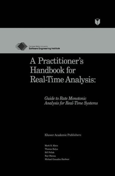 A Practitioner's Handbook for Real-Time Analysis: Guide to Rate Monotonic Analysis for Real-Time Systems