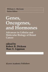Title: Genes, Oncogenes, and Hormones: Advances in Cellular and Molecular Biology of Breast Cancer / Edition 1, Author: Robert B. Dickson