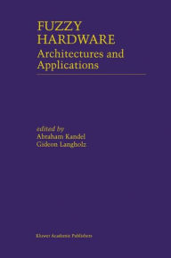 Title: Fuzzy Hardware: Architectures and Applications, Author: Abraham Kandel