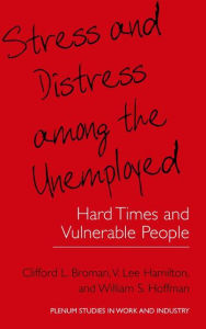 Title: Stress and Distress among the Unemployed: Hard Times and Vulnerable People, Author: Clifford L. Broman