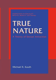 Title: True Nature: A Theory of Sexual Attraction, Author: Michael R. Kauth