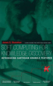 Title: Soft Computing for Knowledge Discovery: Introducing Cartesian Granule Features, Author: James G. Shanahan