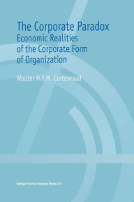 Title: The Corporate Paradox: Economic Realities of the Corporate Form of Organization, Author: Wouter H.F.M. Cortenraad