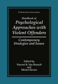 Title: Handbook of Psychological Approaches with Violent Offenders: Contemporary Strategies and Issues / Edition 1, Author: Vincent B. Van Hasselt