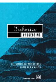 Title: Fisheries Processing: Biotechnological applications / Edition 1, Author: A.M. Martin