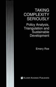 Title: Taking Complexity Seriously: Policy Analysis, Triangulation and Sustainable Development, Author: Emery Roe