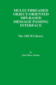 Title: Multi-Threaded Object-Oriented MPI-Based Message Passing Interface: The ARCH Library, Author: Jean-Marc Adamo