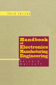 Title: Handbook of Electronics Manufacturing Engineering, Author: Bernie Matisoff