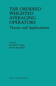 Title: The Ordered Weighted Averaging Operators: Theory and Applications, Author: Ronald R. Yager