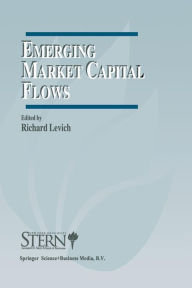 Title: Emerging Market Capital Flows: Proceedings of a Conference held at the Stern School of Business, New York University on May 23-24, 1996 / Edition 1, Author: Richard M. Levich
