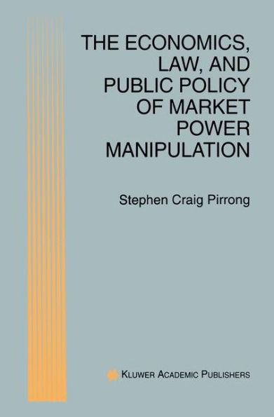 The Economics, Law, and Public Policy of Market Power Manipulation