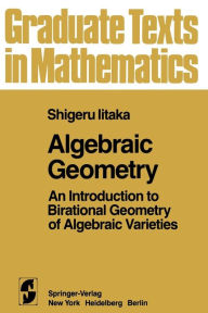 Title: Algebraic Geometry: An Introduction to Birational Geometry of Algebraic Varieties, Author: S. Iitaka