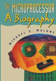 Title: The Microprocessor: A Biography / Edition 1, Author: Michael S. Malone