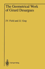 Title: The Geometrical Work of Girard Desargues, Author: J. V. Field