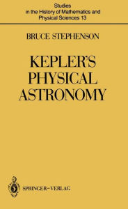 Title: Kepler's Physical Astronomy / Edition 1, Author: Bruce Stephenson