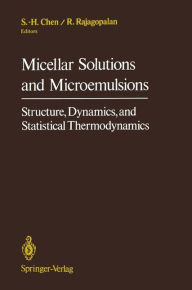 Title: Micellar Solutions and Microemulsions: Structure, Dynamics, and Statistical Thermodynamics / Edition 1, Author: Sow Hsin Chen