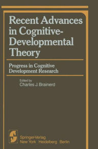 Title: Recent Advances in Cognitive-Developmental Theory: Progress in Cognitive Development Research, Author: Charles J. Brainerd