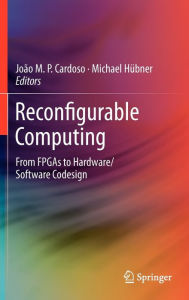 Title: Reconfigurable Computing: From FPGAs to Hardware/Software Codesign / Edition 1, Author: Joao Cardoso