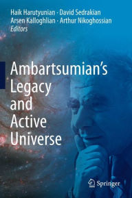 Title: Ambartsumian's Legacy and Active Universe / Edition 1, Author: Haik Harutyunian
