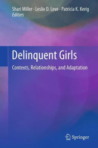 Title: Delinquent Girls: Contexts, Relationships, and Adaptation, Author: Shari Miller