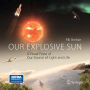 Our Explosive Sun: A Visual Feast of Our Source of Light and Life / Edition 1