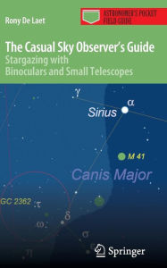 Title: The Casual Sky Observer's Guide: Stargazing with Binoculars and Small Telescopes / Edition 1, Author: Rony De Laet