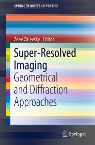 Title: Super-Resolved Imaging: Geometrical and Diffraction Approaches, Author: Zeev Zalevsky