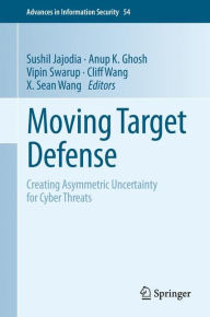 Title: Moving Target Defense: Creating Asymmetric Uncertainty for Cyber Threats, Author: Sushil Jajodia