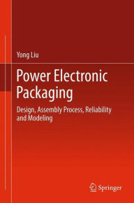 Title: Power Electronic Packaging: Design, Assembly Process, Reliability and Modeling / Edition 1, Author: Yong Liu