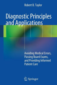 Title: Diagnostic Principles and Applications: Avoiding Medical Errors, Passing Board Exams, and Providing Informed Patient Care / Edition 1, Author: Robert B. Taylor