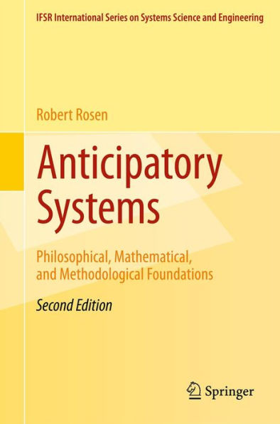 Anticipatory Systems: Philosophical, Mathematical, and Methodological Foundations