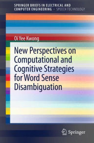 Title: New Perspectives on Computational and Cognitive Strategies for Word Sense Disambiguation / Edition 1, Author: Oi Yee Kwong