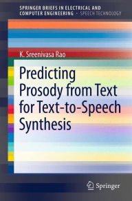 Title: Predicting Prosody from Text for Text-to-Speech Synthesis / Edition 1, Author: K. Sreenivasa Rao