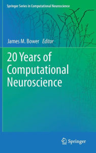Title: 20 Years of Computational Neuroscience / Edition 1, Author: James M Bower