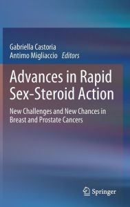 Title: Advances in Rapid Sex-Steroid Action: New Challenges and New Chances in Breast and Prostate Cancers / Edition 1, Author: Gabriella Castoria