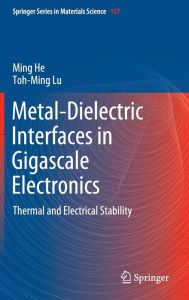 Title: Metal-Dielectric Interfaces in Gigascale Electronics: Thermal and Electrical Stability / Edition 1, Author: Ming He