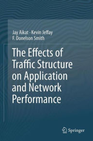 Title: The Effects of Traffic Structure on Application and Network Performance, Author: Jay Aikat