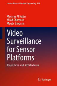 Title: Video Surveillance for Sensor Platforms: Algorithms and Architectures, Author: Mayssaa Al Najjar