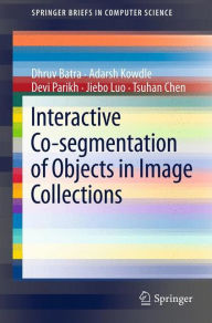 Title: Interactive Co-segmentation of Objects in Image Collections, Author: Dhruv Batra