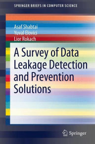 Title: A Survey of Data Leakage Detection and Prevention Solutions, Author: Asaf Shabtai