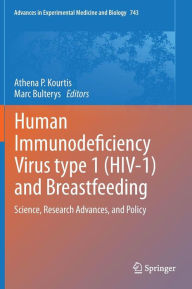 Title: Human Immunodeficiency Virus type 1 (HIV-1) and Breastfeeding: Science, Research Advances, and Policy / Edition 1, Author: Athena P. Kourtis