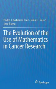 Title: The Evolution of the Use of Mathematics in Cancer Research / Edition 1, Author: Pedro Jose Gutiérrez Diez