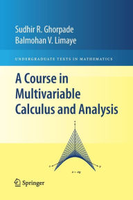 Title: A Course in Multivariable Calculus and Analysis / Edition 1, Author: Sudhir R. Ghorpade