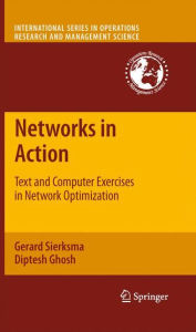 Title: Networks in Action: Text and Computer Exercises in Network Optimization, Author: Gerard Sierksma