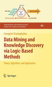 Title: Data Mining and Knowledge Discovery via Logic-Based Methods: Theory, Algorithms, and Applications, Author: Evangelos Triantaphyllou
