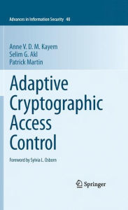 Title: Adaptive Cryptographic Access Control, Author: Anne V. D. M. Kayem