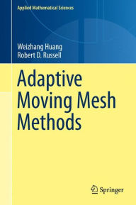 Title: Adaptive Moving Mesh Methods / Edition 1, Author: Weizhang Huang