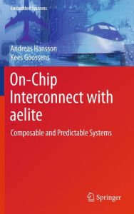 Title: On-Chip Interconnect with aelite: Composable and Predictable Systems / Edition 1, Author: Andreas Hansson