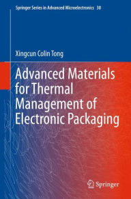 Title: Advanced Materials for Thermal Management of Electronic Packaging / Edition 1, Author: Xingcun Colin Tong